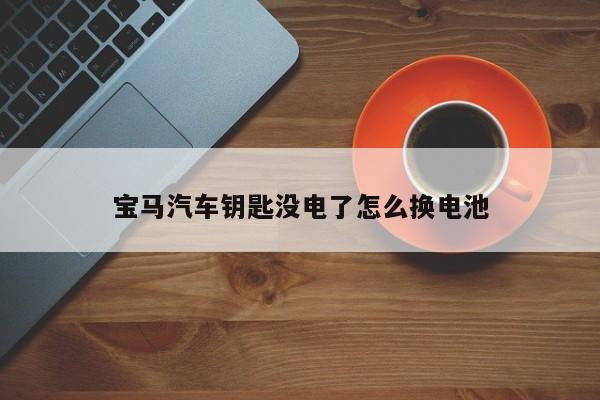 宝马汽车钥匙没电了怎么换电池